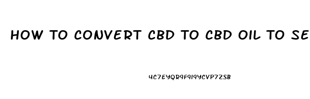 How To Convert Cbd To Cbd Oil To Sell