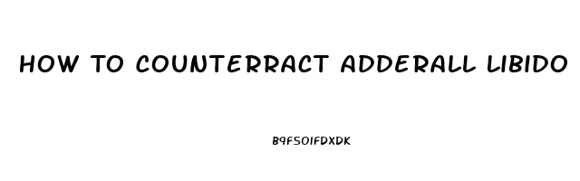 How To Counterract Adderall Libido Effect