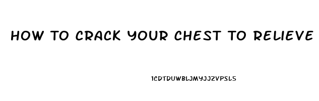 How To Crack Your Chest To Relieve Pain