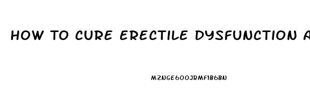 How To Cure Erectile Dysfunction At Home