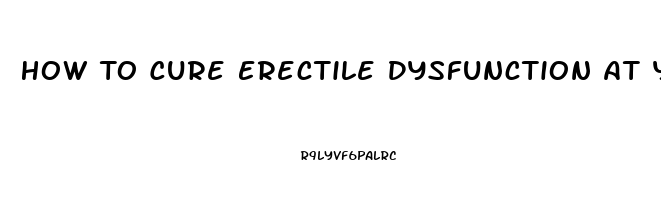 How To Cure Erectile Dysfunction At Young Age