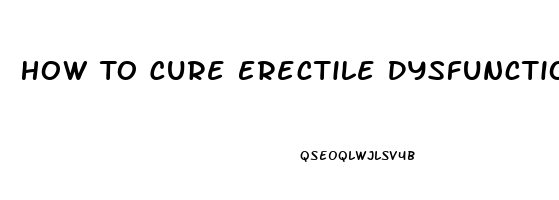 How To Cure Erectile Dysfunction Caused By Diabetes