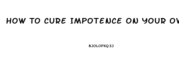 How To Cure Impotence On Your Own