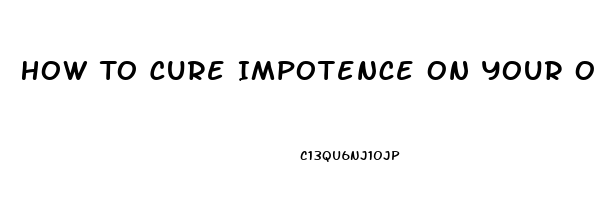 How To Cure Impotence On Your Own