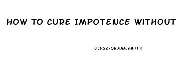 How To Cure Impotence Without Medication