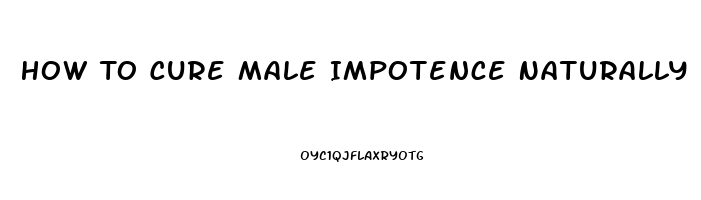 How To Cure Male Impotence Naturally