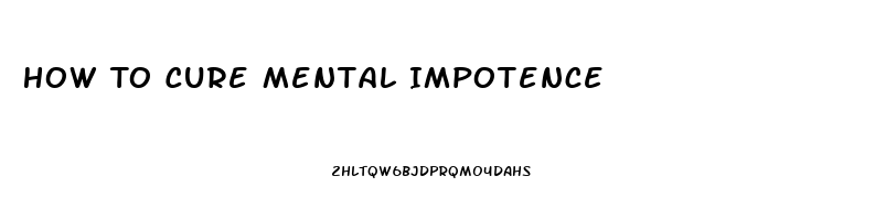 How To Cure Mental Impotence