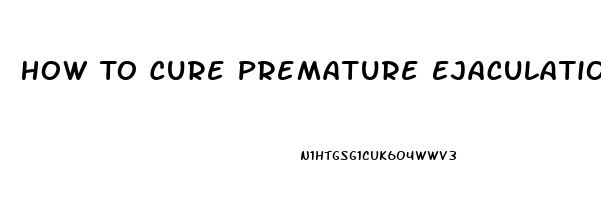 How To Cure Premature Ejaculation And Erectile Dysfunction