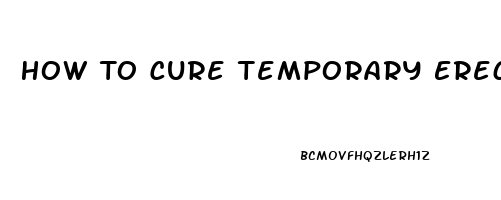 How To Cure Temporary Erectile Dysfunction