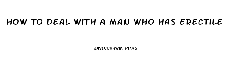 How To Deal With A Man Who Has Erectile Dysfunction