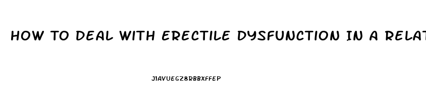 How To Deal With Erectile Dysfunction In A Relationship