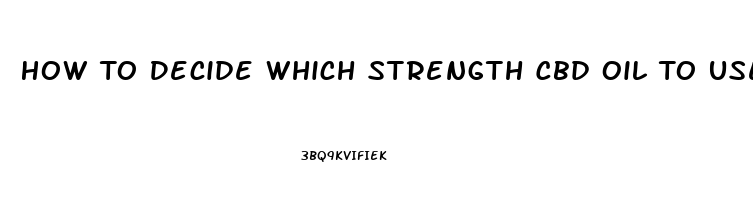 How To Decide Which Strength Cbd Oil To Use