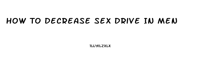 How To Decrease Sex Drive In Men