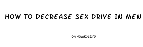 How To Decrease Sex Drive In Men