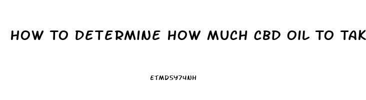How To Determine How Much Cbd Oil To Take