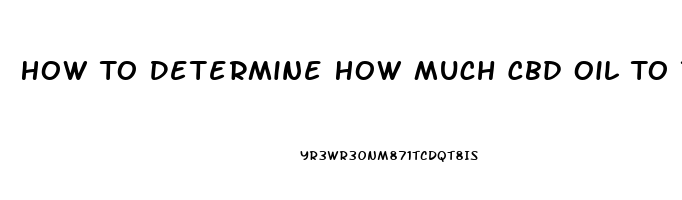 How To Determine How Much Cbd Oil To Take