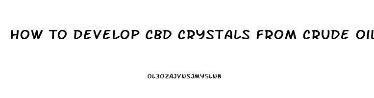 How To Develop Cbd Crystals From Crude Oil