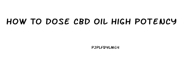 How To Dose Cbd Oil High Potency