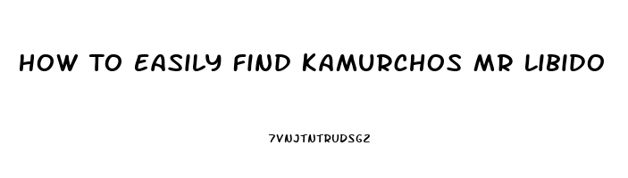 How To Easily Find Kamurchos Mr Libido