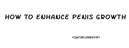 How To Enhance Penis Growth