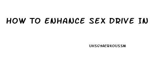 How To Enhance Sex Drive In Male