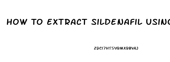 How To Extract Sildenafil Using Ethanol