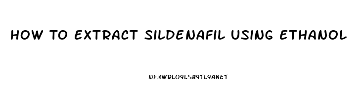 How To Extract Sildenafil Using Ethanol