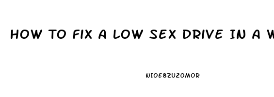 How To Fix A Low Sex Drive In A Woman