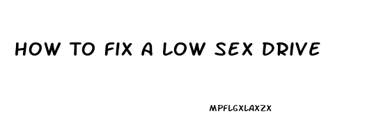 How To Fix A Low Sex Drive