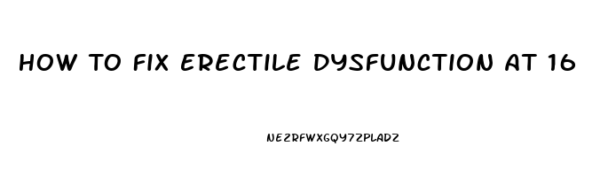 How To Fix Erectile Dysfunction At 16