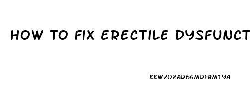 How To Fix Erectile Dysfunction At 60