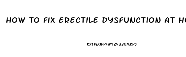 How To Fix Erectile Dysfunction At Home