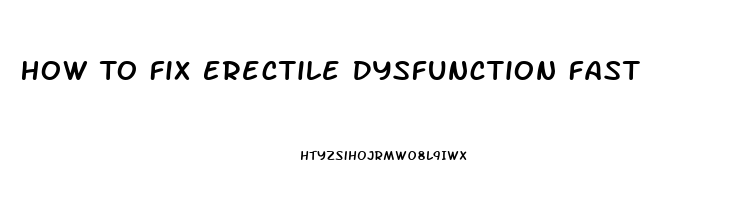 How To Fix Erectile Dysfunction Fast