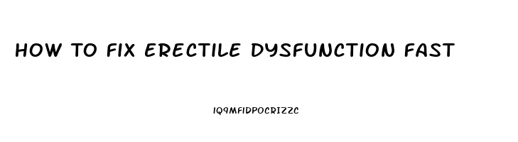 How To Fix Erectile Dysfunction Fast