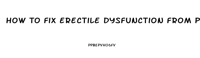 How To Fix Erectile Dysfunction From Porn