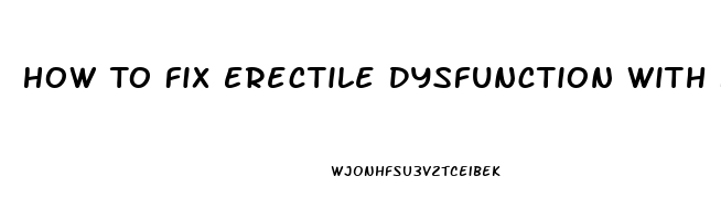 How To Fix Erectile Dysfunction With Natural Remedies