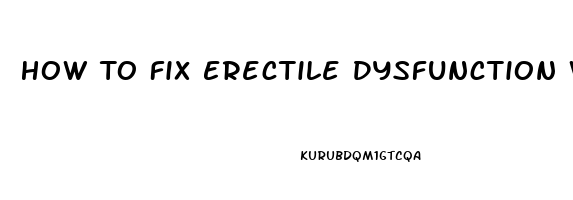 How To Fix Erectile Dysfunction Without Drugs At Home