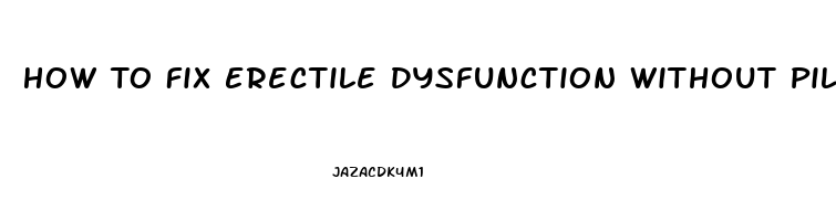 How To Fix Erectile Dysfunction Without Pills