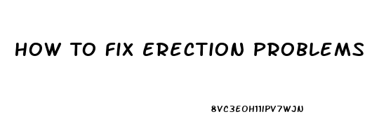 How To Fix Erection Problems