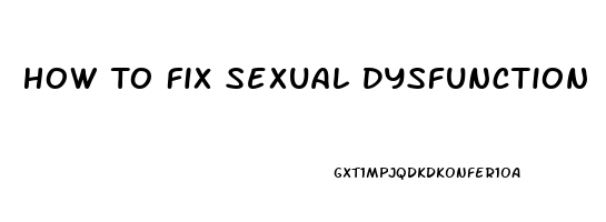 How To Fix Sexual Dysfunction