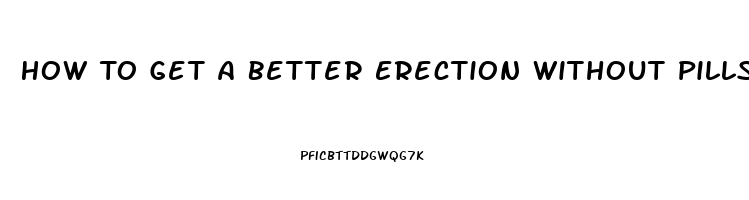 How To Get A Better Erection Without Pills