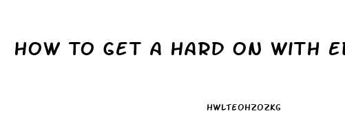 How To Get A Hard On With Ed