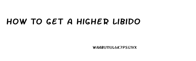 How To Get A Higher Libido