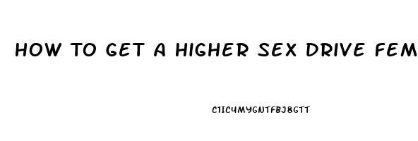 How To Get A Higher Sex Drive Female