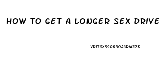 How To Get A Longer Sex Drive