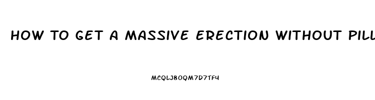 How To Get A Massive Erection Without Pills Or Devicea