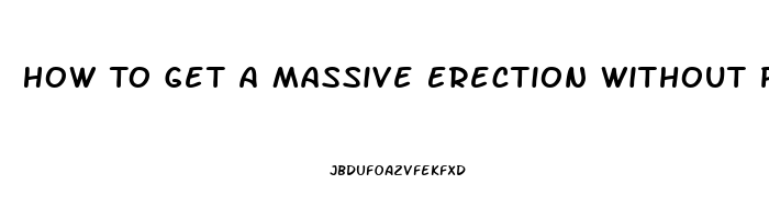 How To Get A Massive Erection Without Pills Or Devices