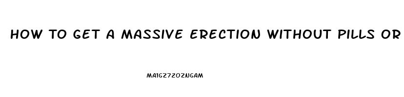 How To Get A Massive Erection Without Pills Or Devices