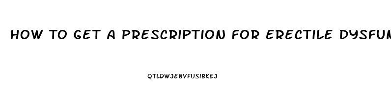 How To Get A Prescription For Erectile Dysfunction