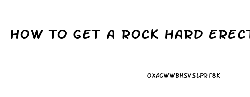 How To Get A Rock Hard Erection Without Pills